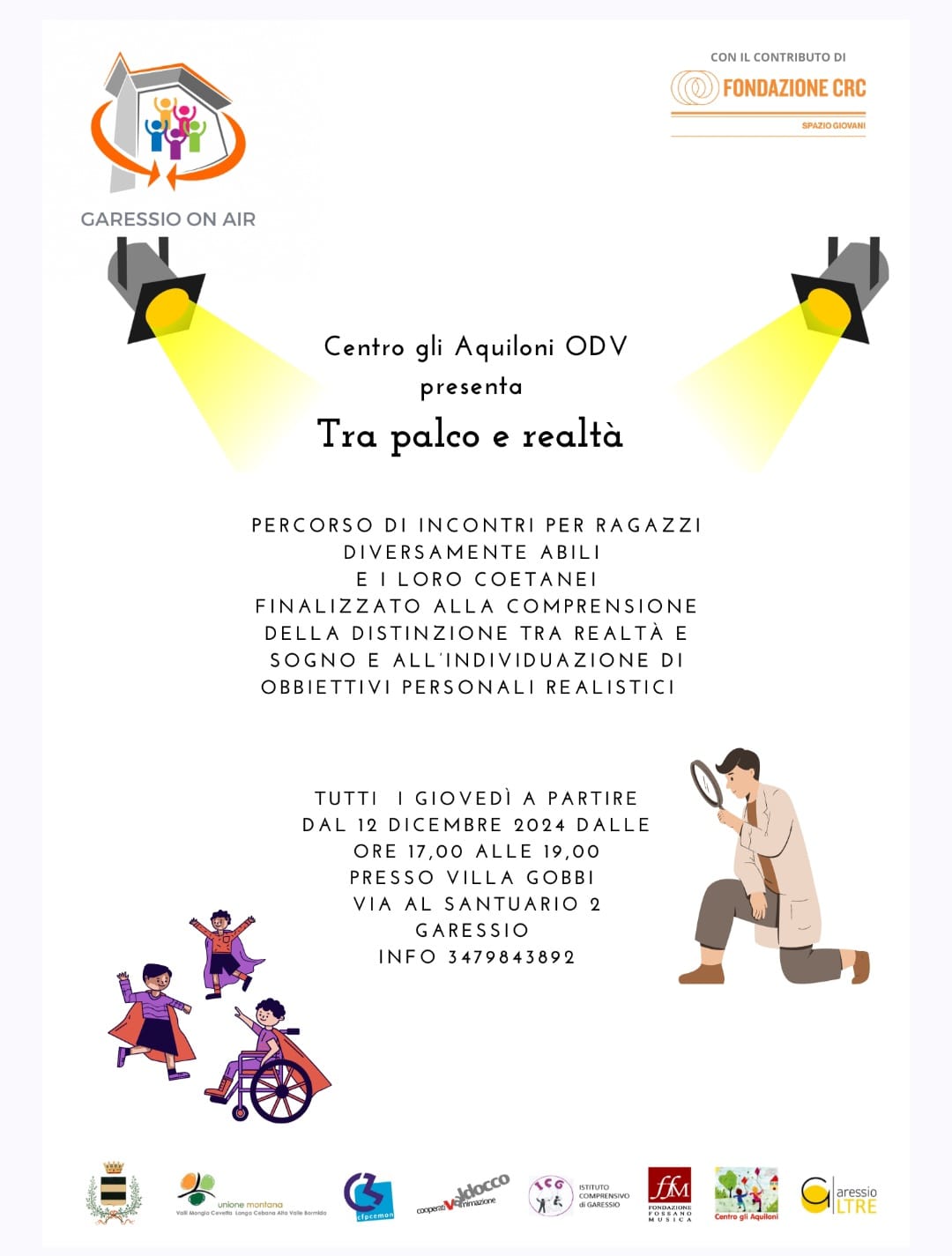immagine: bambino su carrozzina a rotelle che gioca con altri bimbi
Nell'ambito del progetto "Garessio On Air", presso Villa Gobbi, tutti i giovedì a partire dal 12.12.2024 dalle ore 17 alle ore 19 si svolgerà "Tra palco e realtà", un percorso di incontri per ragazzi diversamente abili e i loro coetanei finalizzato alla comprensione della distinzione tra realtà e sogno e all'individuazione di obbiettivi personali realistici.
Per informazioni: Centro gli Aquiloni ODV
                            Tel. 3479843892 