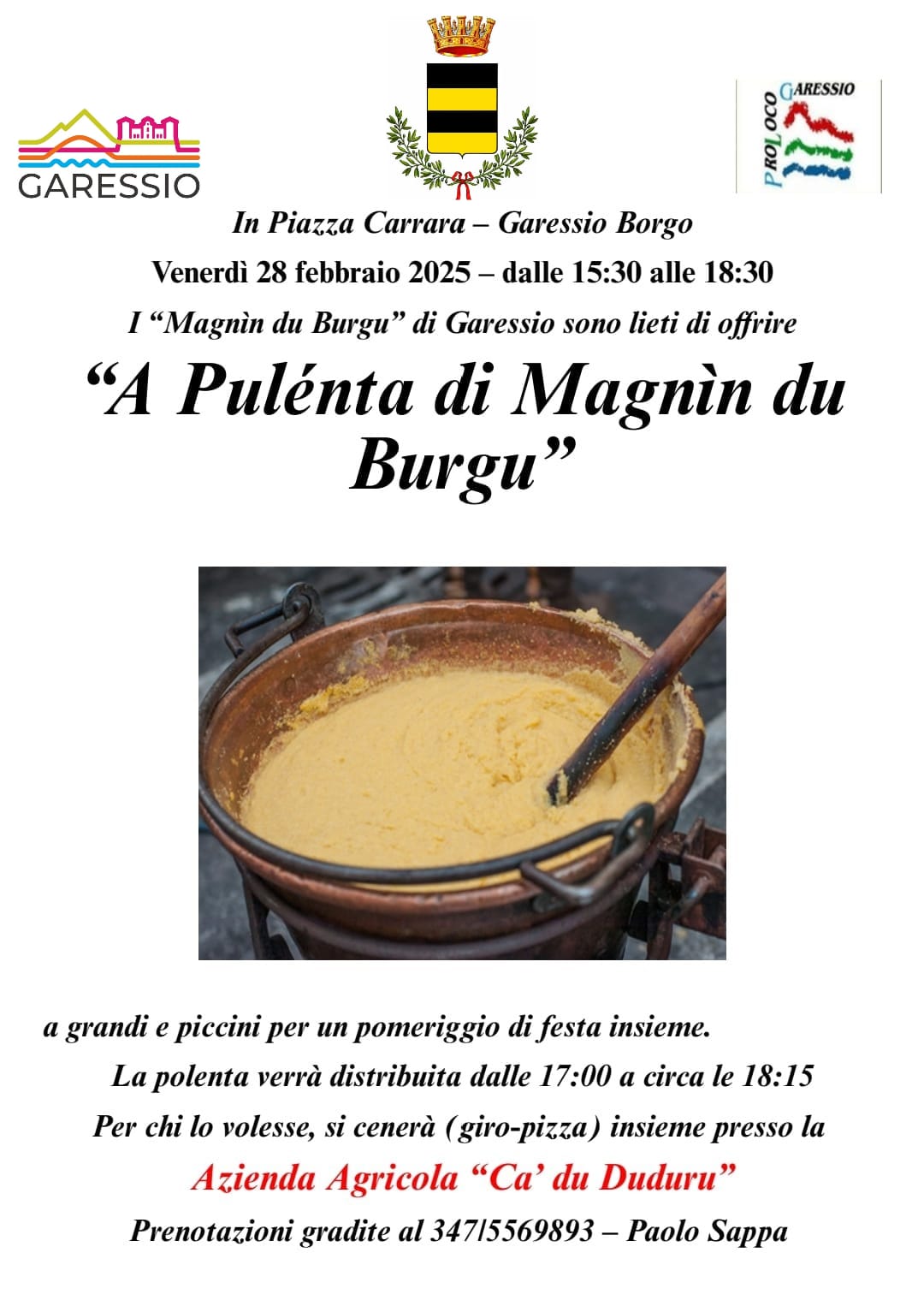 Immagine: paiolo con polenta
Venerdì 28 febbraio 2025 - dalle ore 15,30 alle 18,30, in Piazza Carrara si svolgerà la manifestazione "A pulenta di Magnin du Burgu".
La polenta verrà offerta a grandi e piccini dalle 17,00 circa alle 18,15.

Per chi lo volesse sarà possibile cenare (giro-pizza) presso l'Azienda Agricola "Cà del Duduro) - gradite prenotazioni al 3475569893 - Paolo Sappa