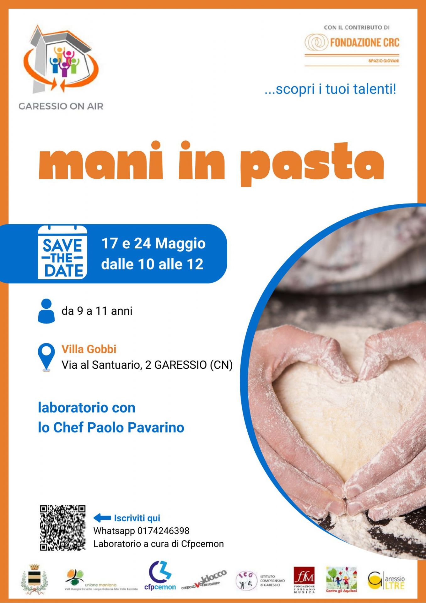 immagine: mano che impasta e con le dita forma un cuore
Nell'ambito del progetto "Garessio On Air", con il contributo di Fondazione CRC spazio giovani, presso Villa Gobbi, sabato 17 e 24 maggio , dalle ore 10 alle 12, si svolgerà il laboratorio "Mani in pasta" - laboratorio con lo Chef Paolo Pavarino.
Per ragazzi da 9 a 11 anni
Attività gratuita

Laboratorio a cura di Cfpcemon
Per iscrizioni:
tel. 0174246398
