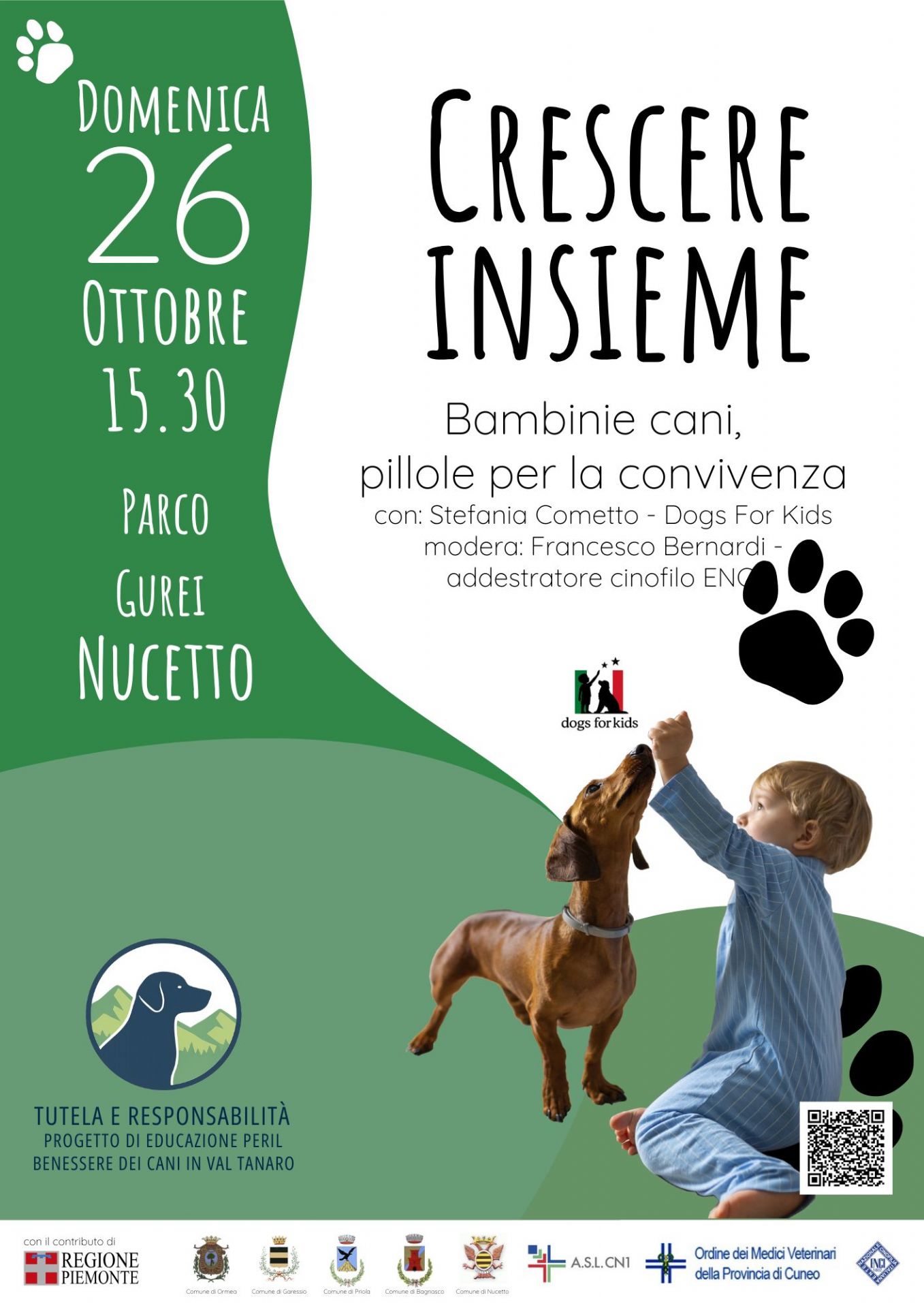 
immagine: cane che gioca con bambino
Nell'ambito del progetto “Tutela e Responsabilità: Progetto di Educazione per il Benessere dei Cani in Val Tanaro” domenica 26 ottobre alle ore 15,30 si terrà a Nucetto, presso il Parco Gurei, l'evento "Crescere insieme - bambini e cani, pillole per la convivenza".
Con Stefania Cometto  - Dogs For Kids
Modera Francesco Bernardi - addestratore cinofilo ENCI