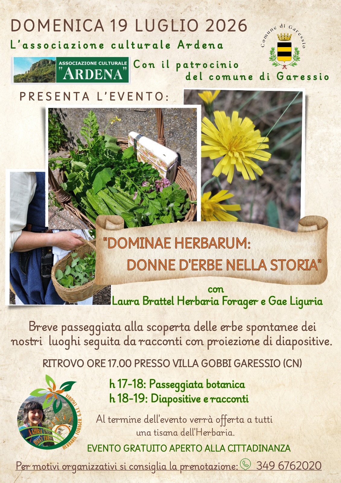 immagine: erbe
Domenica 19 luglio 2026, con ritrovo alle ore 17,00 presso Villa Gobbi l'Associazione Culturale Ardena presenta l'evento "Dominae Herbarum: donne d'erbe nella storia" con Laura Brattel Herbaria Forager e Gae Liguria. 
Breve passeggiata alla scoperta delle erbe spontanee dei nostri luoghi seguita da racconti con proiezione di diapositive.
Ore 17 - 18 passeggiata botanica
Ore 18 - 19 diapositive e racconti
Al termine dell'evento verrà offerta a tutti una tisana dell'Herbaria
Evento gratuito aperto alla cittadinanza
Per motivi organizzativi si consiglia la prenotazione al 349 6762020