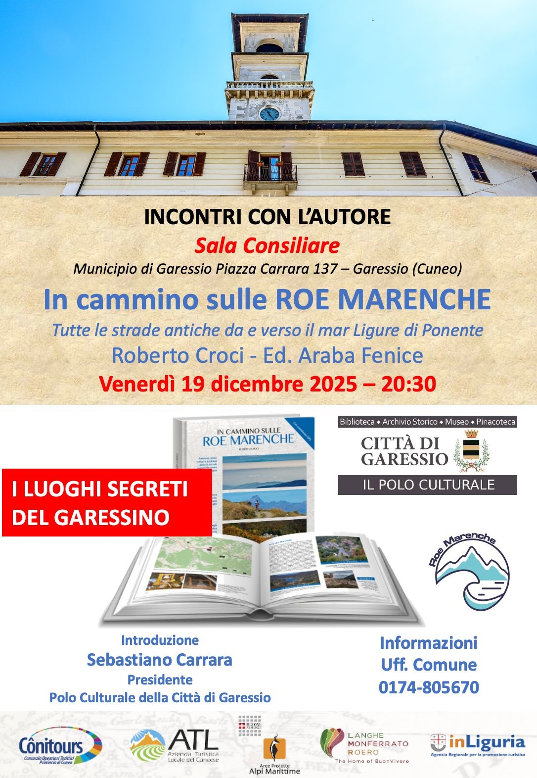 immagine: facciata del Comune di Garessio
Nell'ambito degli incontri con gli autori il 19.12.2025 alle ore 20,30 il Polo Culturale presenta, nel Salone Consiliare del Comune, il libro "In cammino sulle Roe Marenche - tutte le strade antiche da e verso il mar Ligure di Ponente di Roberto Croci.
Introduzione del Presidente del Polo Culturale Sebastiano Carrara
Per informazioni 0174805670